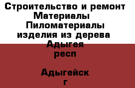 Строительство и ремонт Материалы - Пиломатериалы,изделия из дерева. Адыгея респ.,Адыгейск г.